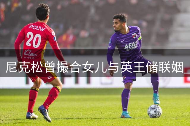 尼克松曾撮合女儿与英王储联姻 政治联姻终成泡影